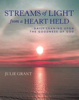 Streams of Light from a Heart Held: Daily Leaning Upon the Goodness of God Supply