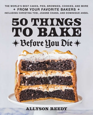 50 Things to Bake Before You Die: The World s Best Cakes, Pies, Brownies, Cookies, and More from Your Favorite Bakers, Including Christina Tosi, Joann Online Hot Sale