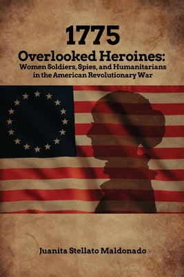 1775: Overlooked Heroines: Women Soldiers, Spies, and Humanitarians in the American Revolutionary War Fashion