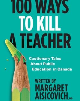 100 Ways to Kill a Teacher: Cautionary Tales About Public Education in Canada on Sale