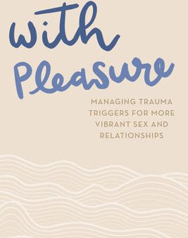 With Pleasure: Managing Trauma Triggers for More Vibrant Sex and Relationships on Sale