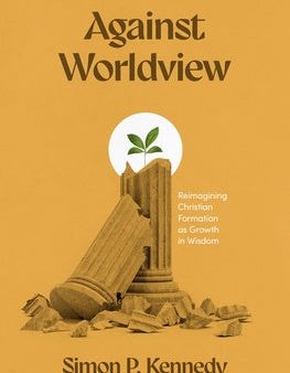 Against Worldview: Reimagining Christian Formation as Growth in Wisdom Supply