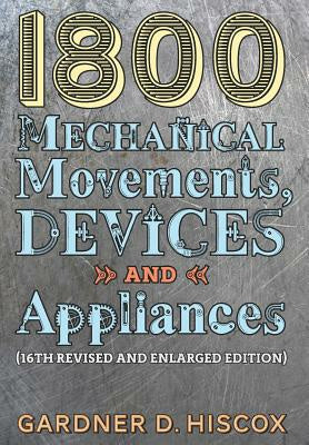 1800 Mechanical Movements, Devices and Appliances (16th enlarged edition) Cheap