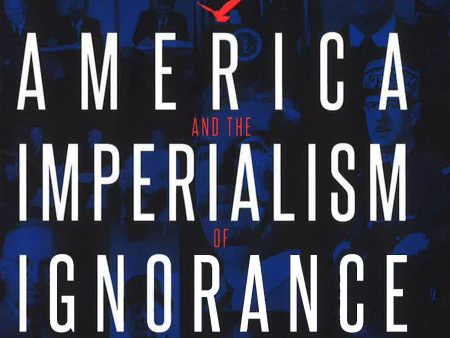 America & The Imperialism Of Ignorance For Sale